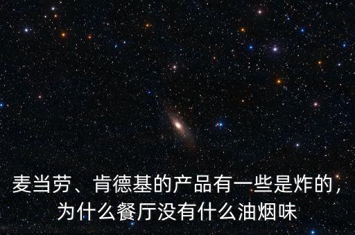 麥當(dāng)勞、肯德基的產(chǎn)品有一些是炸的，為什么餐廳沒有什么油煙味