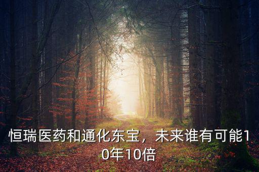 恒瑞醫(yī)藥和通化東寶，未來誰有可能10年10倍