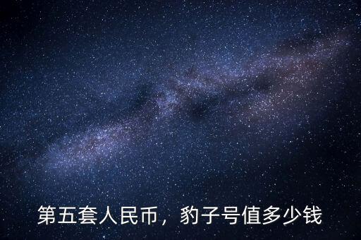 第五套人民幣，豹子號(hào)值多少錢
