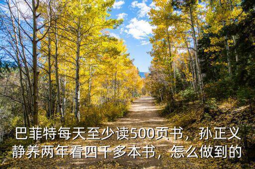 巴菲特每天至少讀500頁(yè)書，孫正義靜養(yǎng)兩年看四千多本書，怎么做到的