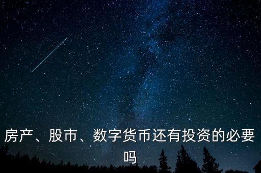 房產、股市、數(shù)字貨幣還有投資的必要嗎