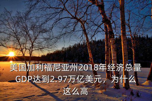 美國加利福尼亞州2018年經(jīng)濟總量GDP達(dá)到2.97萬億美元，為什么這么高