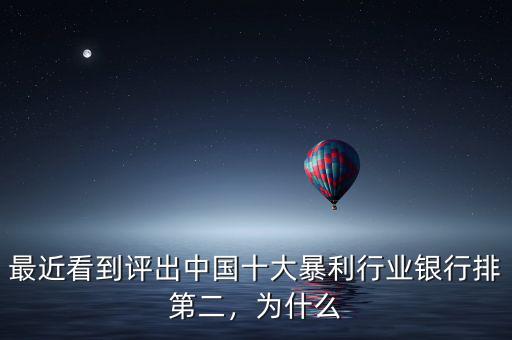 最近看到評出中國十大暴利行業(yè)銀行排第二，為什么