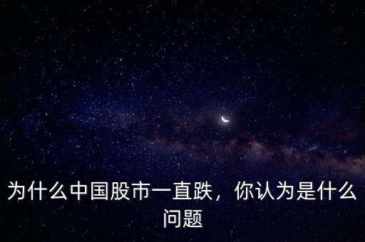 為什么中國股市一直跌，你認(rèn)為是什么問題