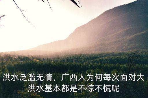 洪水泛濫無(wú)情，廣西人為何每次面對(duì)大洪水基本都是不驚不慌呢
