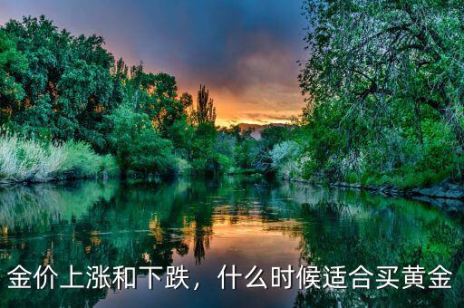 金價上漲和下跌，什么時候適合買黃金