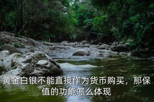 黃金白銀不能直接作為貨幣購買，那保值的功能怎么體現(xiàn)