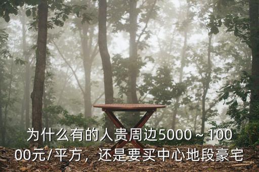 為什么有的人貴周邊5000～10000元/平方，還是要買中心地段豪宅