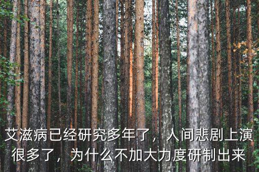艾滋病已經(jīng)研究多年了，人間悲劇上演很多了，為什么不加大力度研制出來