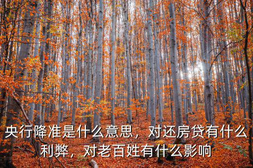 央行降準(zhǔn)是什么意思，對(duì)還房貸有什么利弊，對(duì)老百姓有什么影響