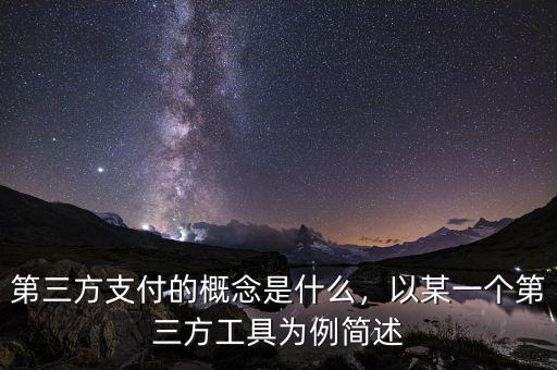 第三方支付的概念是什么，以某一個(gè)第三方工具為例簡述