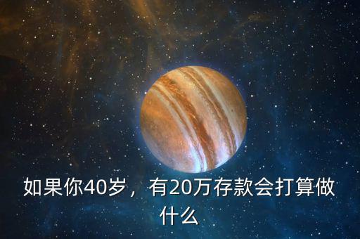 如果你40歲，有20萬(wàn)存款會(huì)打算做什么
