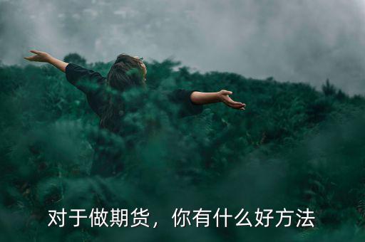 對于做期貨，你有什么好方法