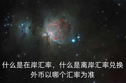 什么是在岸匯率，什么是離岸匯率兌換外幣以哪個匯率為準