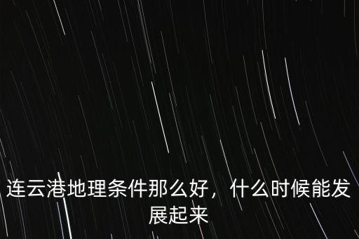 連云港地理?xiàng)l件那么好，什么時(shí)候能發(fā)展起來(lái)