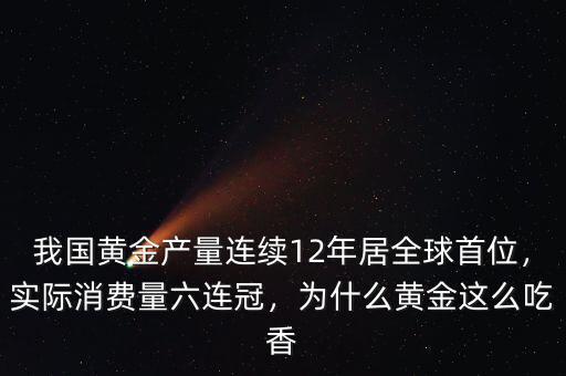 我國(guó)黃金產(chǎn)量連續(xù)12年居全球首位，實(shí)際消費(fèi)量六連冠，為什么黃金這么吃香