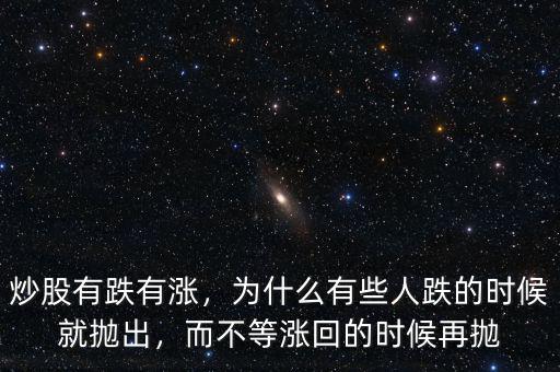 炒股有跌有漲，為什么有些人跌的時(shí)候就拋出，而不等漲回的時(shí)候再拋