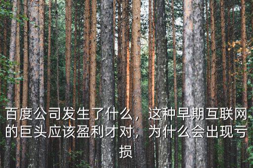 百度公司發(fā)生了什么，這種早期互聯(lián)網(wǎng)的巨頭應(yīng)該盈利才對(duì)，為什么會(huì)出現(xiàn)虧損