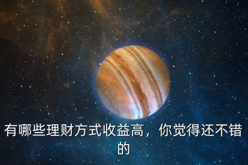 有哪些理財(cái)方式收益高，你覺(jué)得還不錯(cuò)的