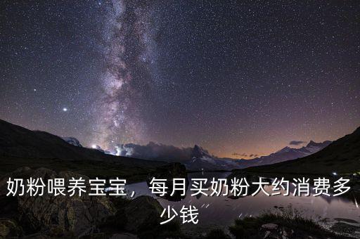 奶粉喂養(yǎng)寶寶，每月買奶粉大約消費多少錢