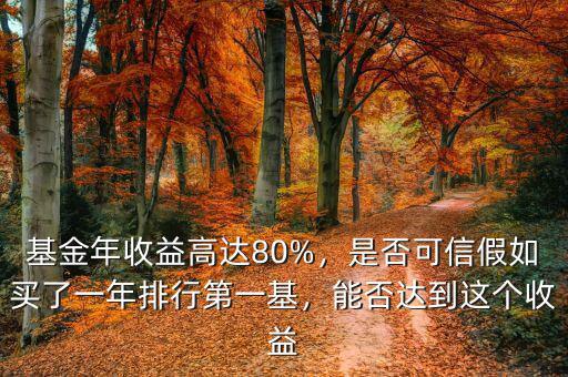基金年收益高達80%，是否可信假如買了一年排行第一基，能否達到這個收益