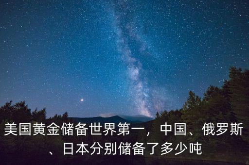 美國黃金儲(chǔ)備世界第一，中國、俄羅斯、日本分別儲(chǔ)備了多少噸