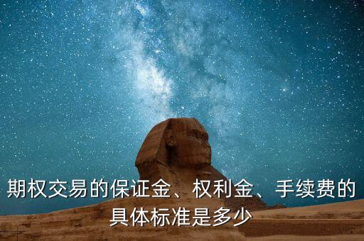 期權(quán)交易的保證金、權(quán)利金、手續(xù)費(fèi)的具體標(biāo)準(zhǔn)是多少