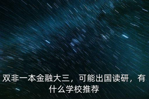 雙非一本金融大三，可能出國(guó)讀研，有什么學(xué)校推薦