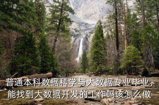 普通本科數(shù)據(jù)科學(xué)與大數(shù)據(jù)專業(yè)畢業(yè)，能找到大數(shù)據(jù)開(kāi)發(fā)的工作嗎該怎么做