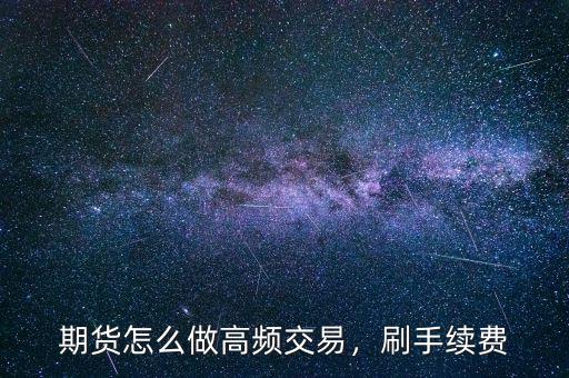 期貨怎么做高頻交易，刷手續(xù)費