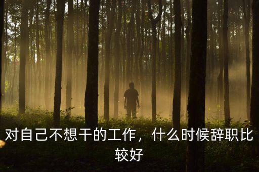 對自己不想干的工作，什么時候辭職比較好