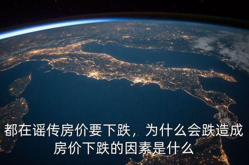 都在謠傳房?jī)r(jià)要下跌，為什么會(huì)跌造成房?jī)r(jià)下跌的因素是什么