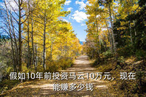 假如10年前投資馬云10萬元，現(xiàn)在能賺多少錢