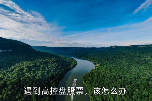 遇到高控盤股票，該怎么辦