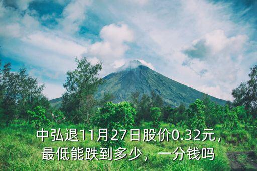 中弘退11月27日股價(jià)0.32元，最低能跌到多少，一分錢(qián)嗎