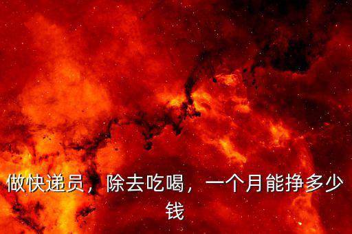 做快遞員，除去吃喝，一個月能掙多少錢