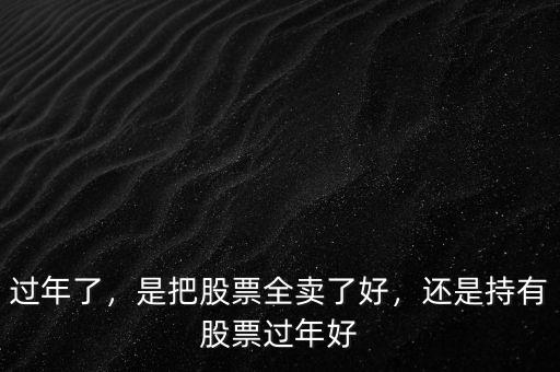 過年了，是把股票全賣了好，還是持有股票過年好