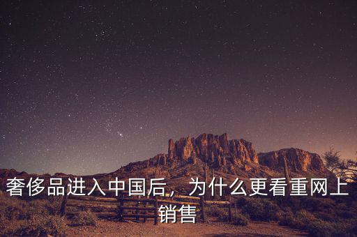 奢侈品進(jìn)入中國(guó)后，為什么更看重網(wǎng)上銷(xiāo)售
