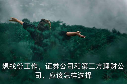 想找份工作，證券公司和第三方理財公司，應(yīng)該怎樣選擇
