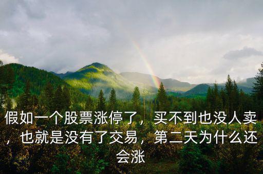 假如一個股票漲停了，買不到也沒人賣，也就是沒有了交易，第二天為什么還會漲