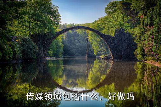 傳媒領(lǐng)域包括什么，好做嗎