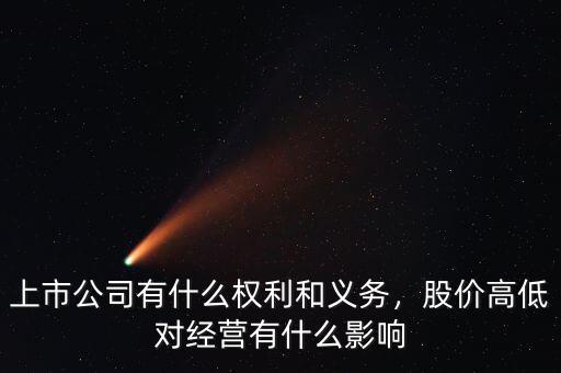 上市公司有什么權利和義務，股價高低對經(jīng)營有什么影響