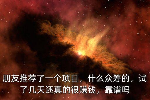 朋友推薦了一個(gè)項(xiàng)目，什么眾籌的，試了幾天還真的很賺錢，靠譜嗎