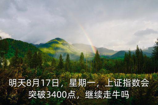 明天8月17日，星期一，上證指數(shù)會突破3400點，繼續(xù)走牛嗎
