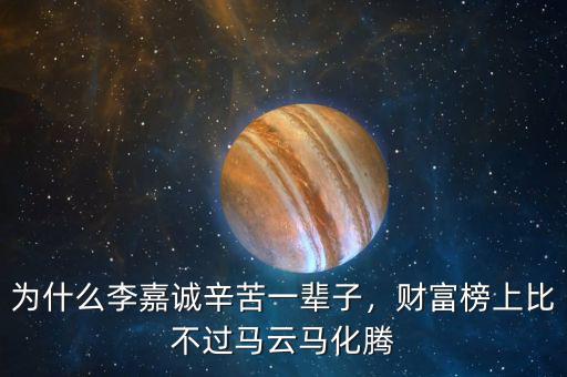 為什么李嘉誠辛苦一輩子，財富榜上比不過馬云馬化騰