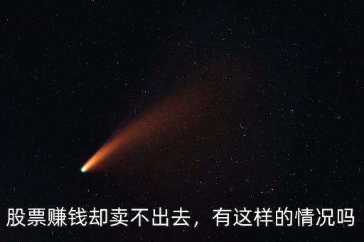 股票賺錢(qián)卻賣(mài)不出去，有這樣的情況嗎