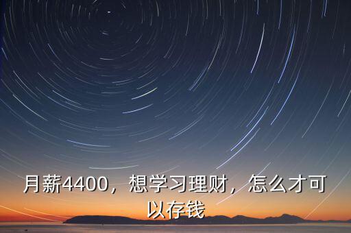 月薪4400，想學(xué)習(xí)理財(cái)，怎么才可以存錢