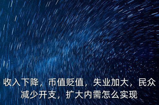 收入下降，幣值貶值，失業(yè)加大，民眾減少開支，擴大內(nèi)需怎么實現(xiàn)