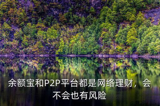 余額寶和P2P平臺都是網絡理財，會不會也有風險