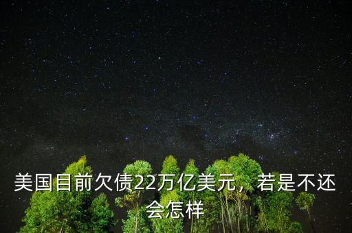 美國(guó)目前欠債22萬(wàn)億美元，若是不還會(huì)怎樣